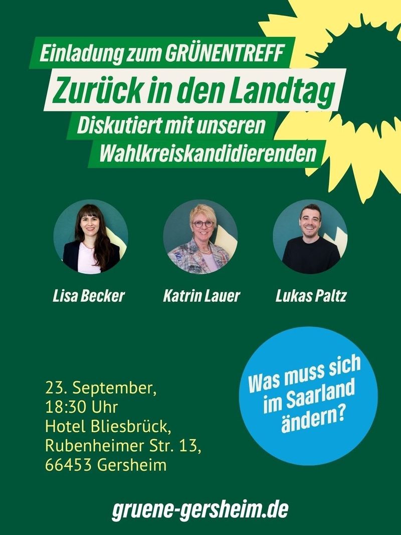 Plakat im Design der Grünen mit Text: Einladung zum Grünentreff, Zurück in den Landtag, Diskutiert mit unseren Wahlkreiskandidierenden Lisa Becker, Katrin Lauer und Lukas Paltz: Was muss sich im Saarland ändern? Bilder der 3 genannten Personen